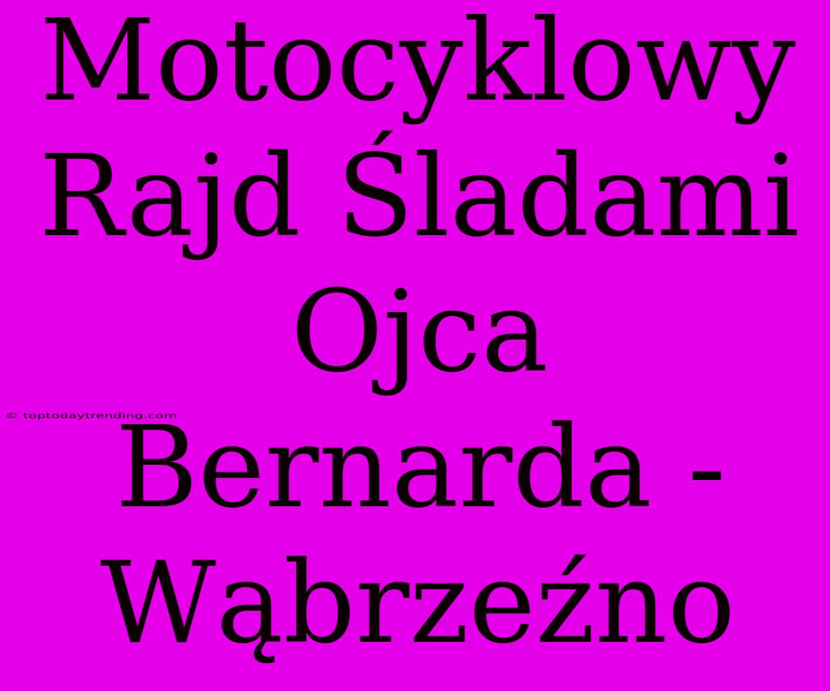 Motocyklowy Rajd Śladami Ojca Bernarda - Wąbrzeźno