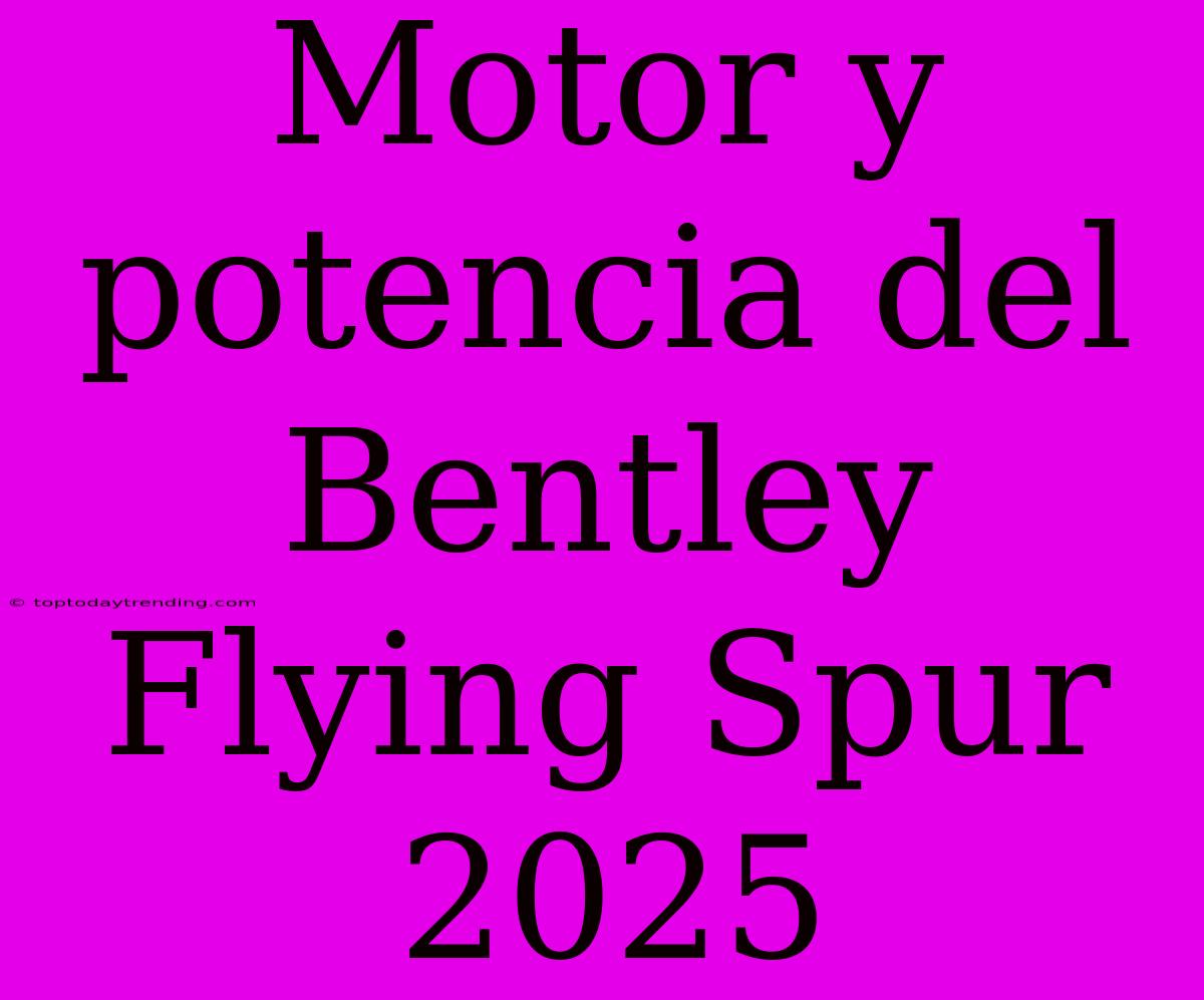 Motor Y Potencia Del Bentley Flying Spur 2025