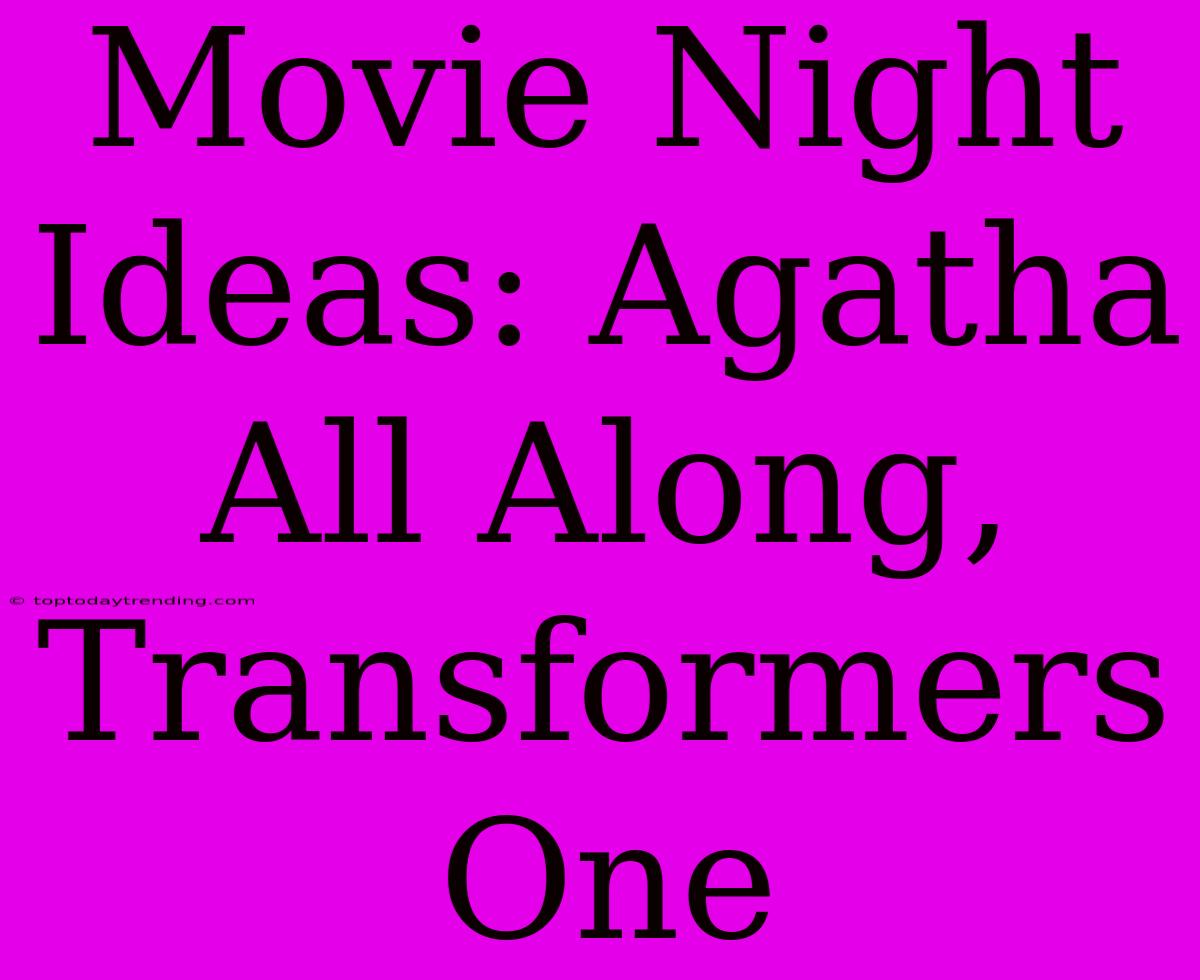 Movie Night Ideas: Agatha All Along, Transformers One