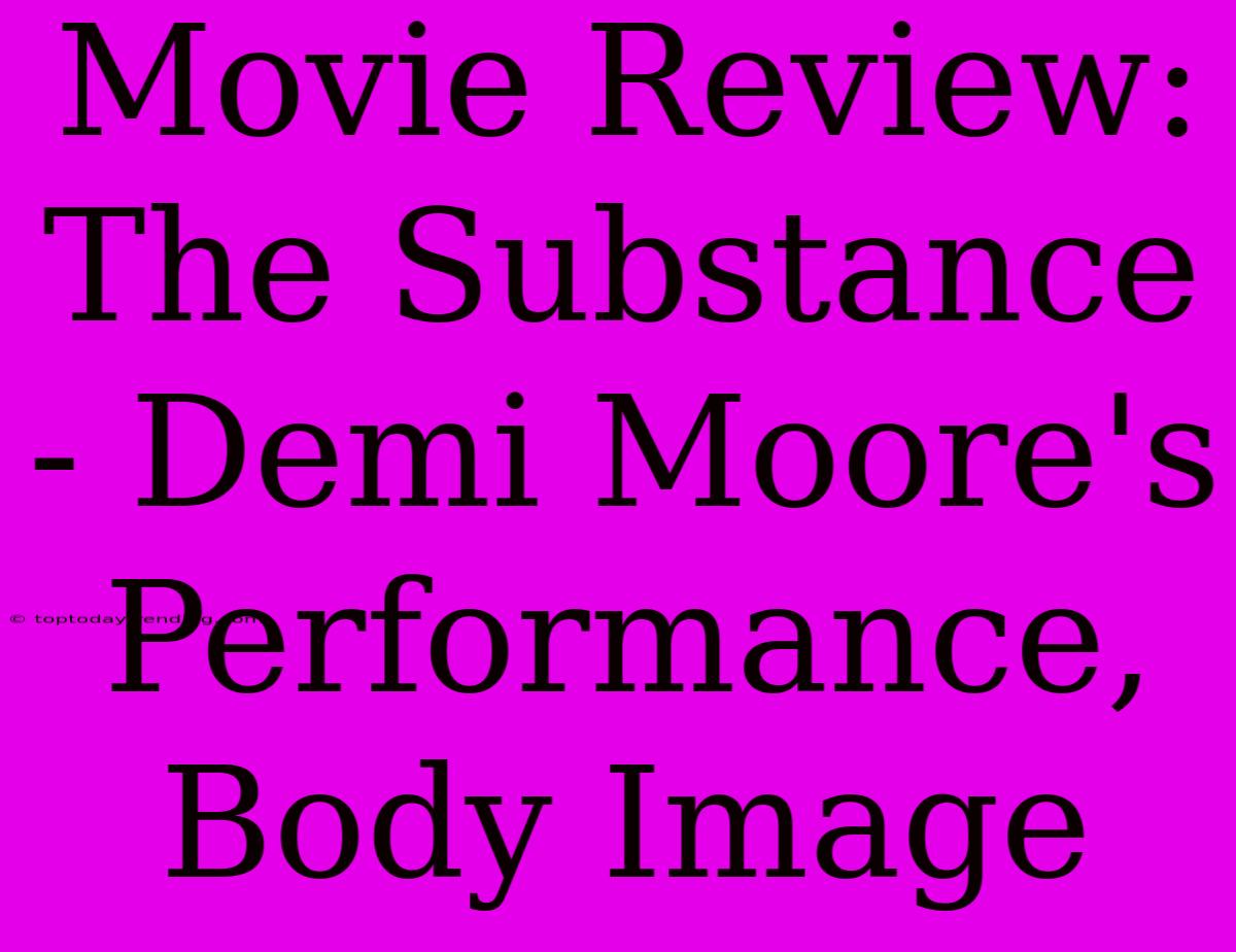 Movie Review: The Substance - Demi Moore's Performance, Body Image