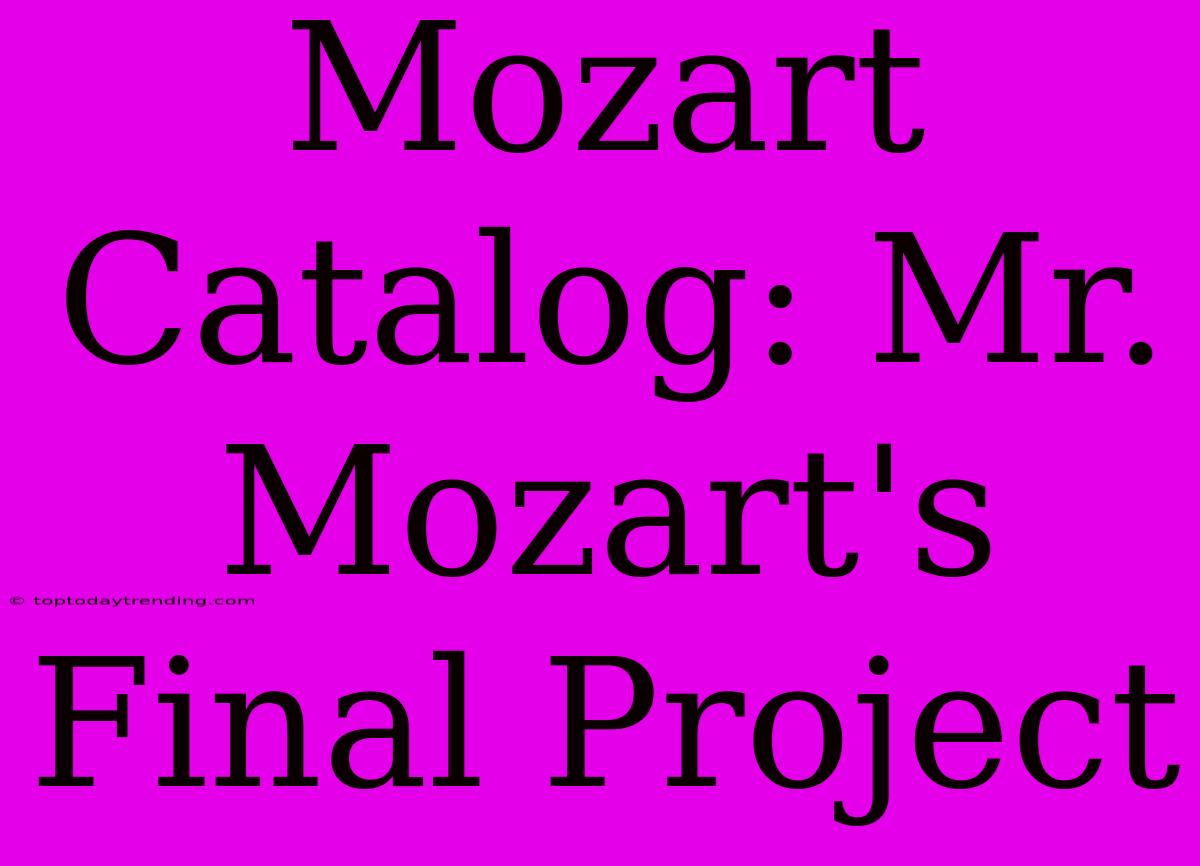 Mozart Catalog: Mr. Mozart's Final Project