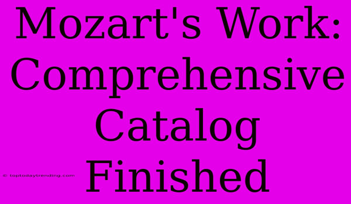 Mozart's Work: Comprehensive Catalog Finished