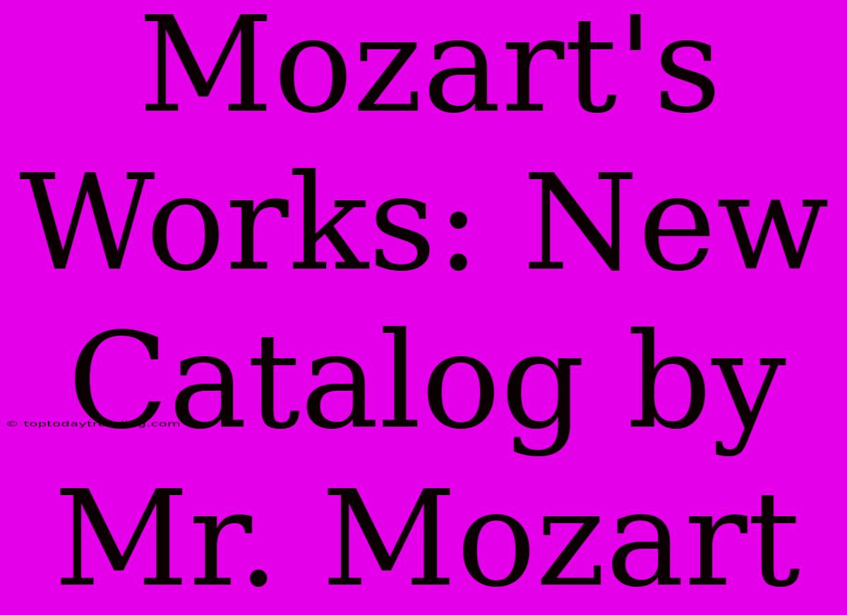 Mozart's Works: New Catalog By Mr. Mozart