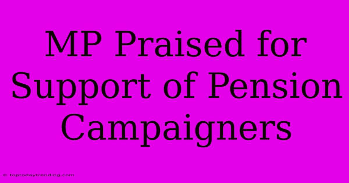 MP Praised For Support Of Pension Campaigners