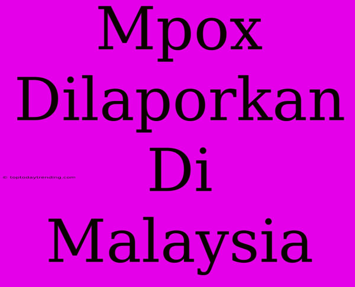 Mpox Dilaporkan Di Malaysia