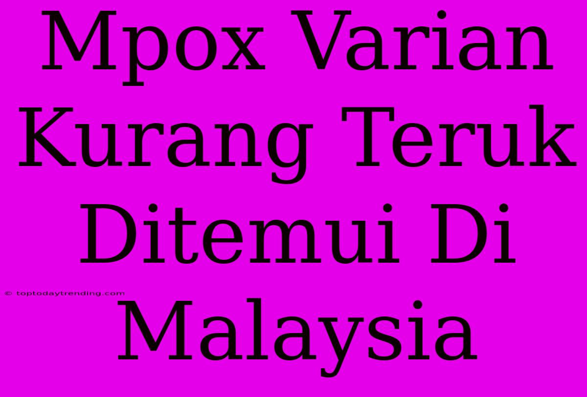 Mpox Varian Kurang Teruk Ditemui Di Malaysia