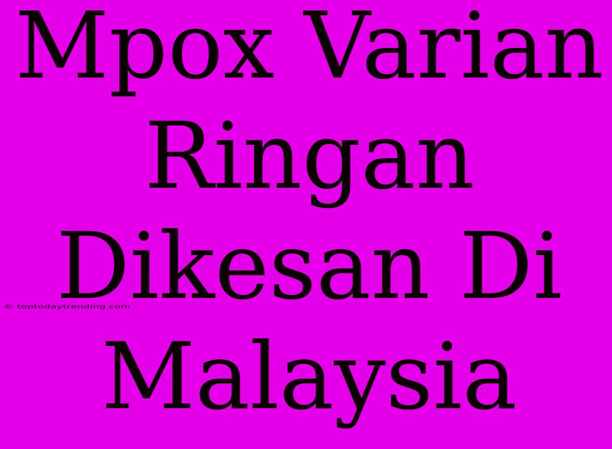 Mpox Varian Ringan Dikesan Di Malaysia