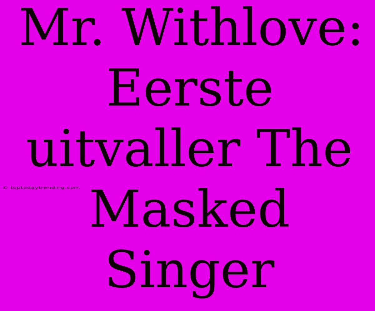 Mr. Withlove: Eerste Uitvaller The Masked Singer