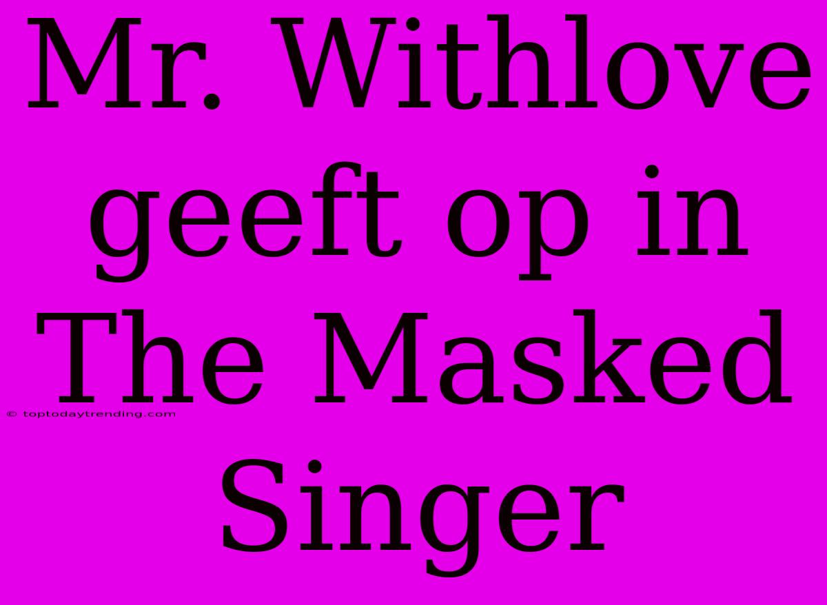 Mr. Withlove Geeft Op In The Masked Singer