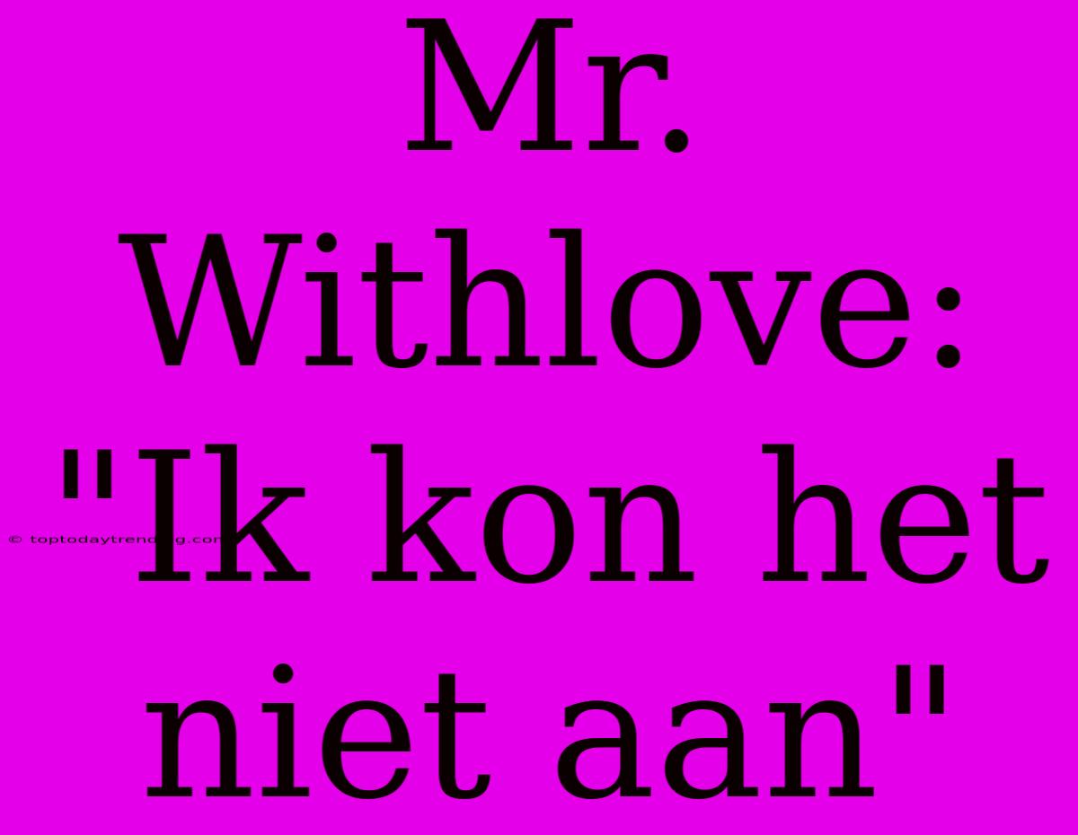 Mr. Withlove: 