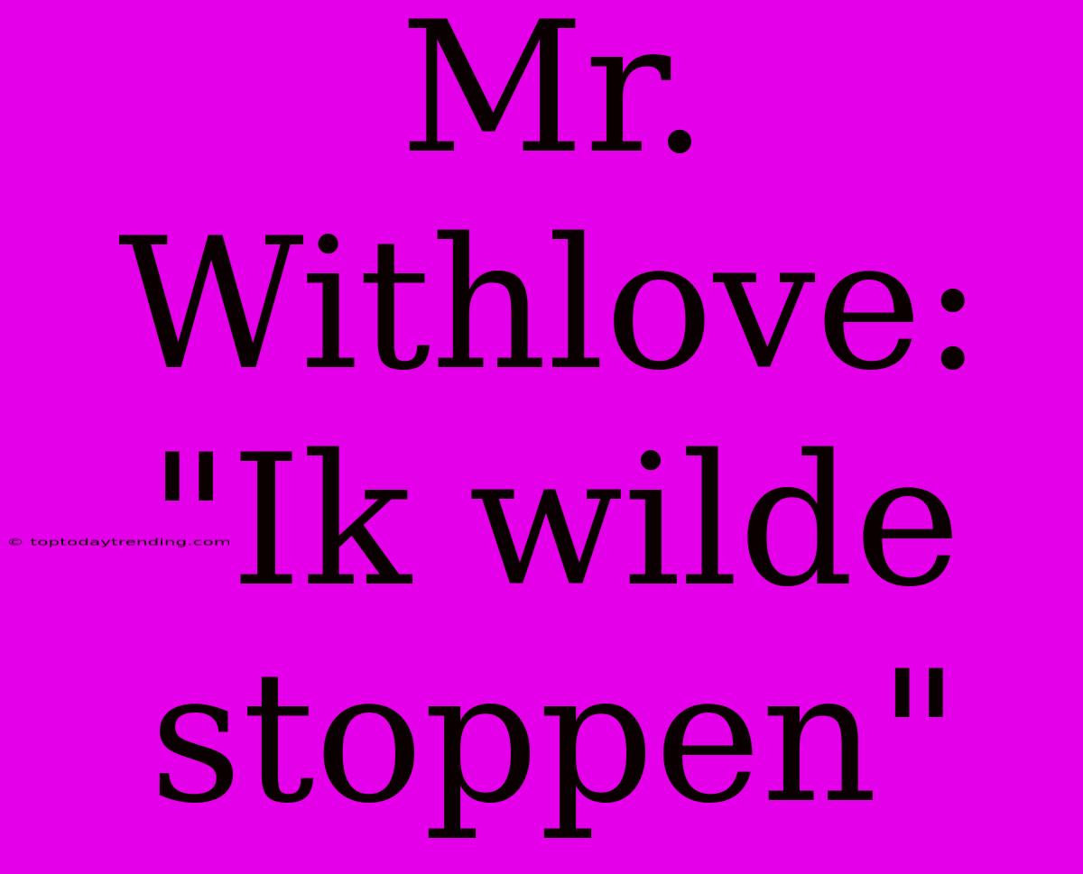 Mr. Withlove: 