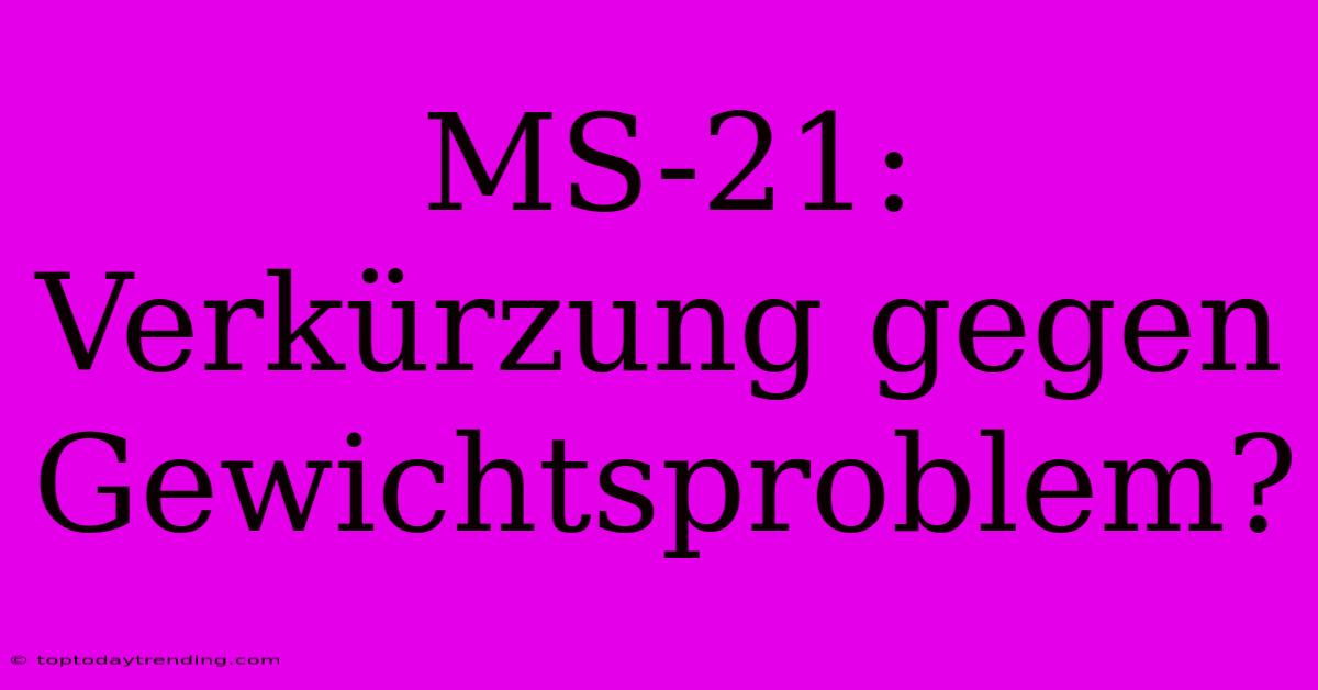 MS-21: Verkürzung Gegen Gewichtsproblem?