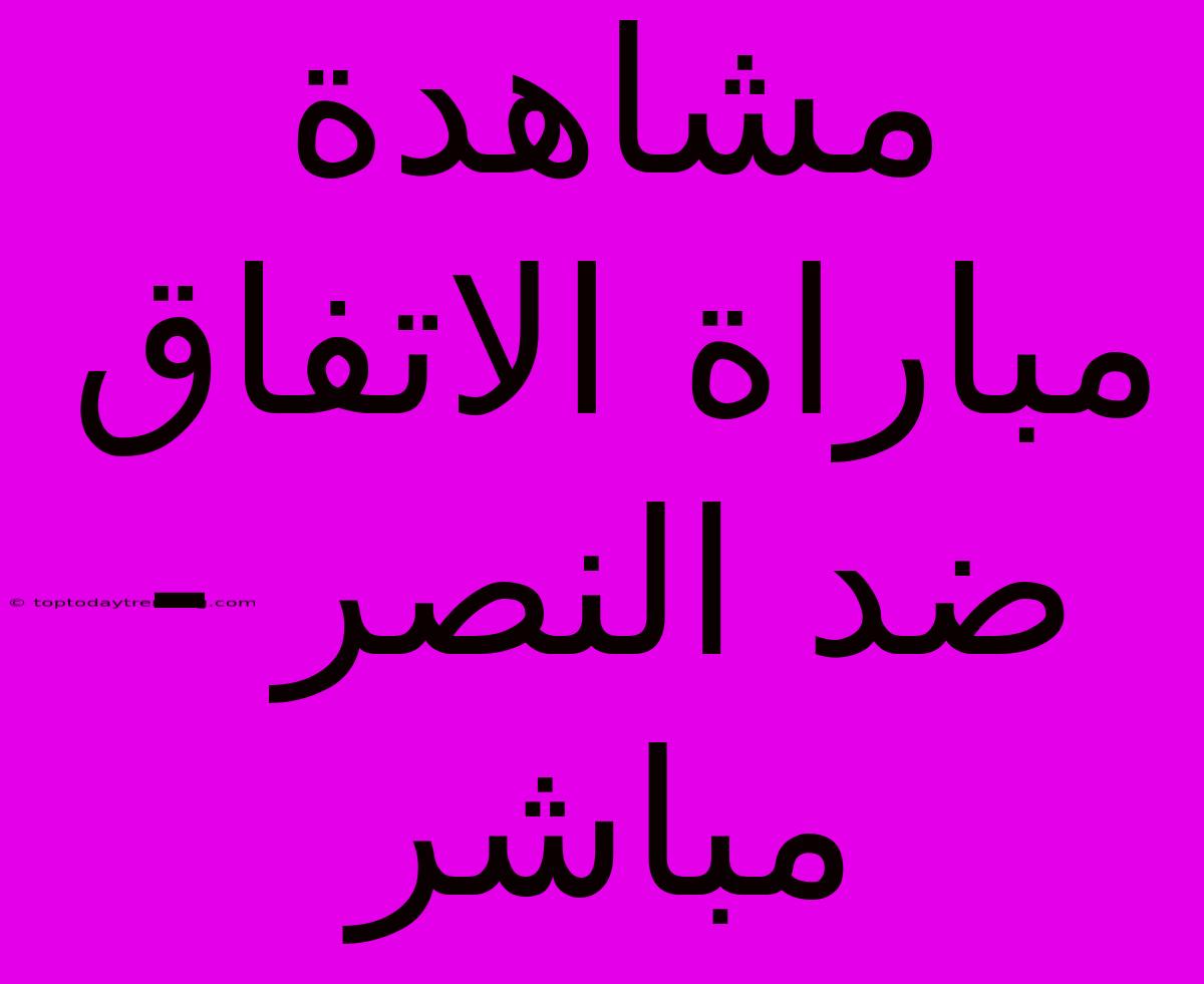 مشاهدة مباراة الاتفاق ضد النصر - مباشر