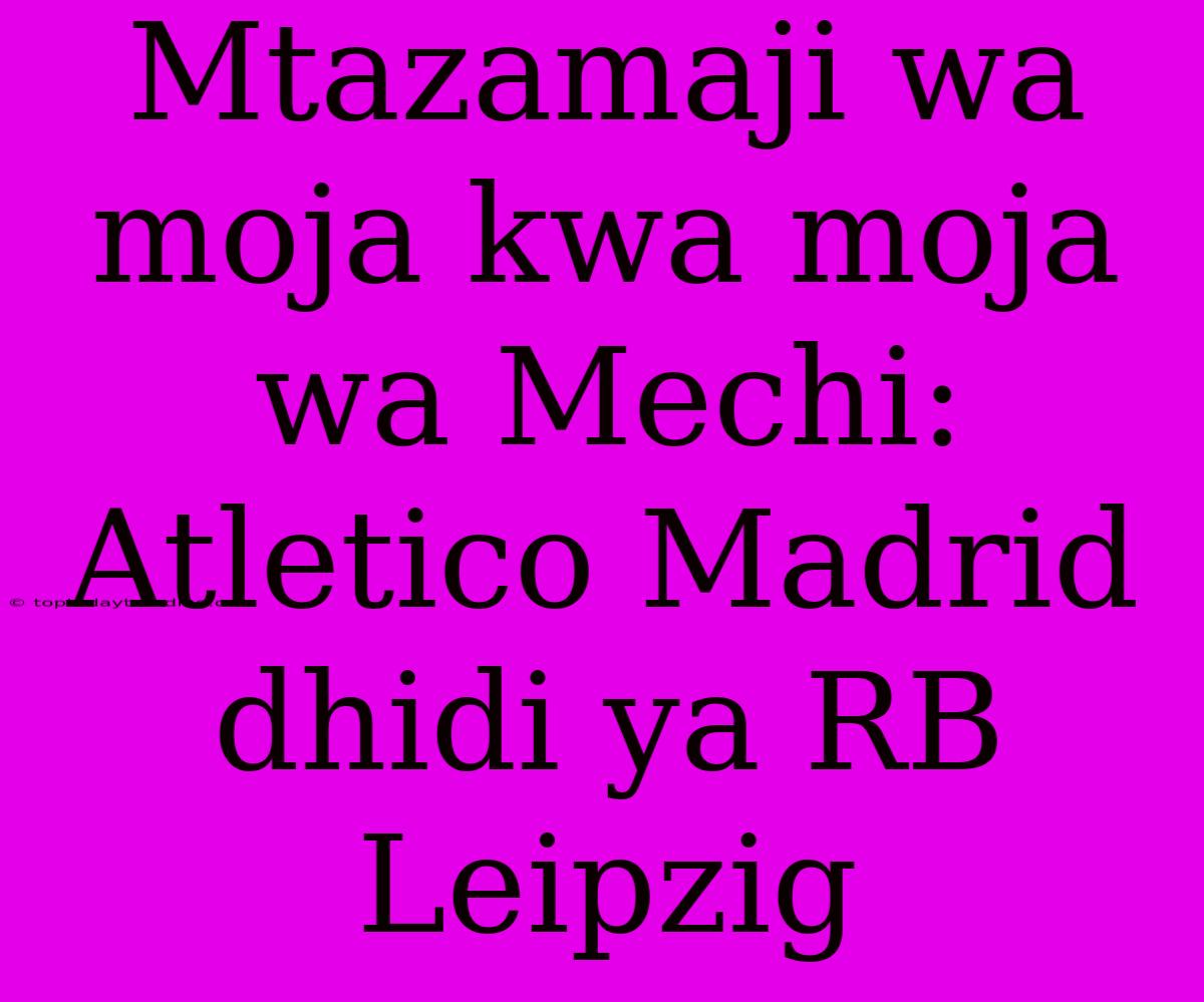 Mtazamaji Wa Moja Kwa Moja Wa Mechi: Atletico Madrid Dhidi Ya RB Leipzig