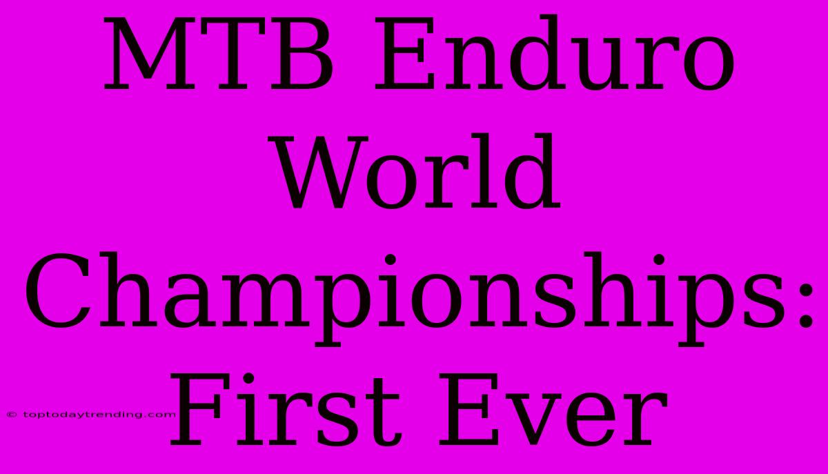 MTB Enduro World Championships: First Ever