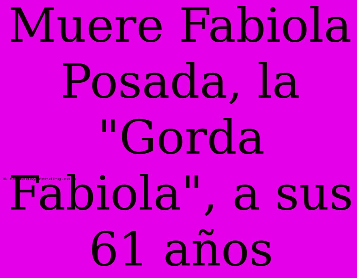 Muere Fabiola Posada, La 