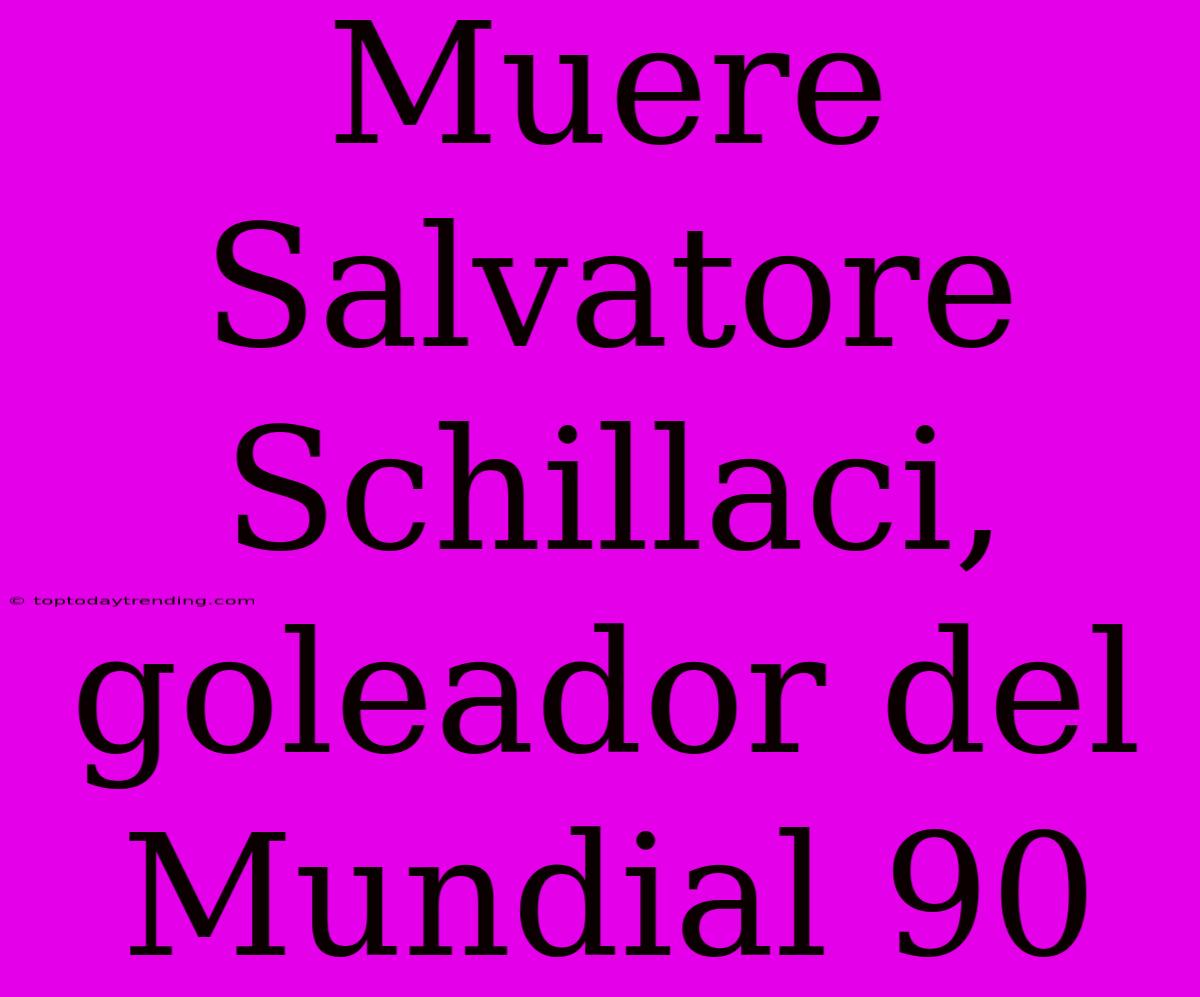 Muere Salvatore Schillaci, Goleador Del Mundial 90