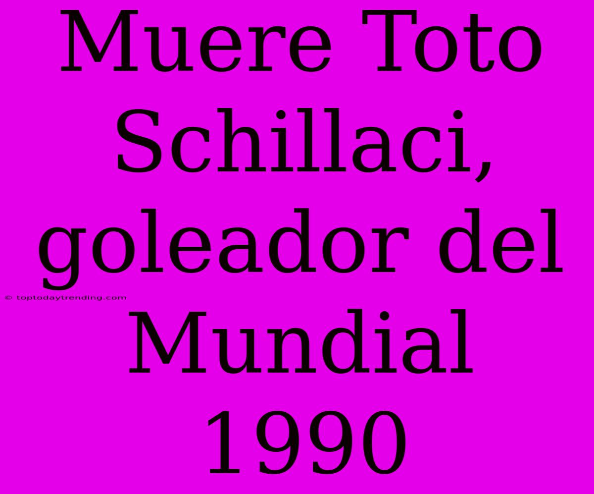 Muere Toto Schillaci, Goleador Del Mundial 1990