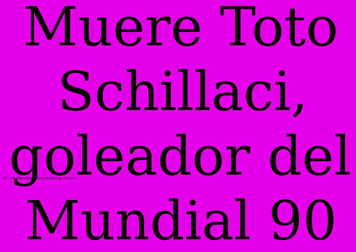 Muere Toto Schillaci, Goleador Del Mundial 90