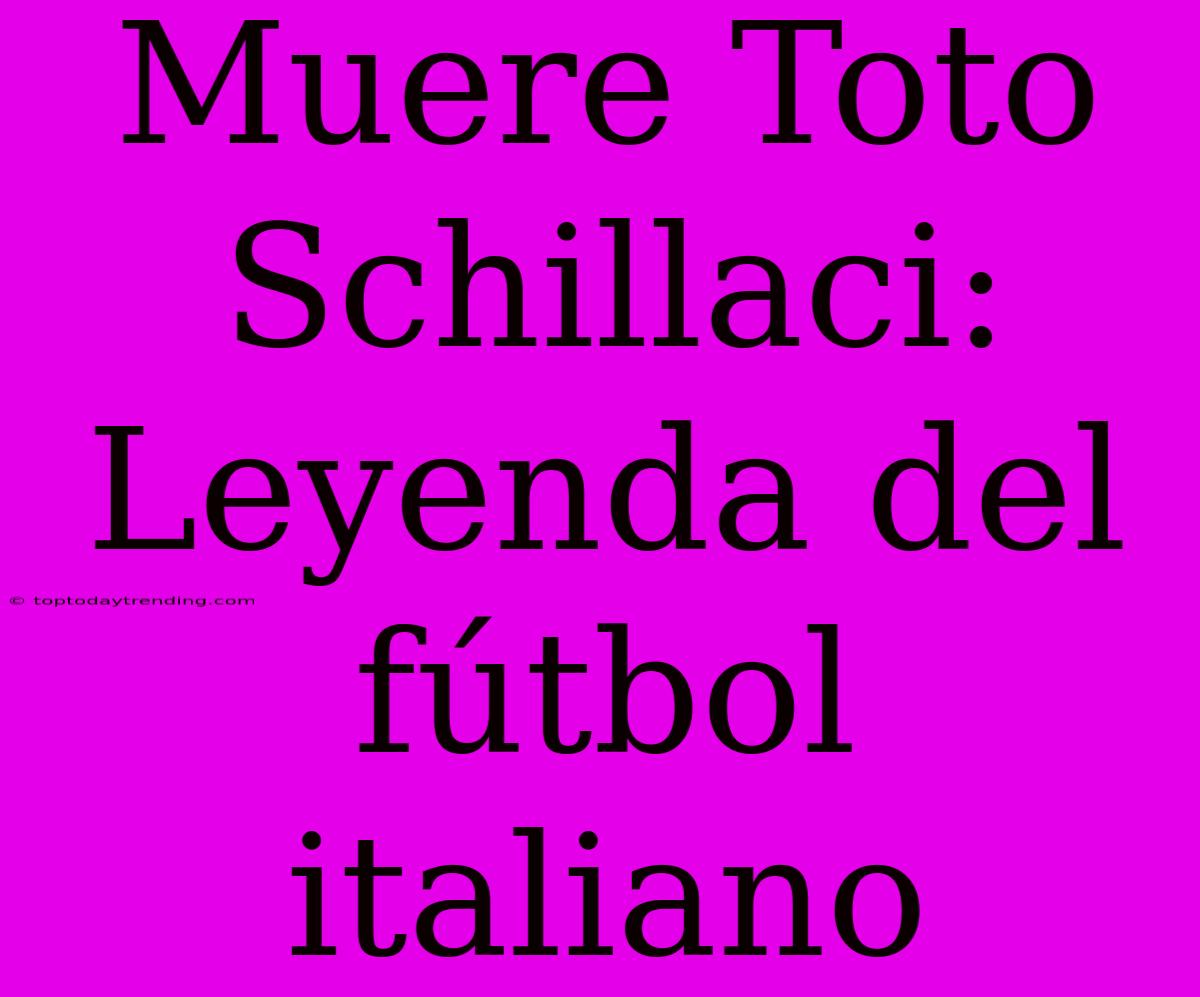 Muere Toto Schillaci: Leyenda Del Fútbol Italiano