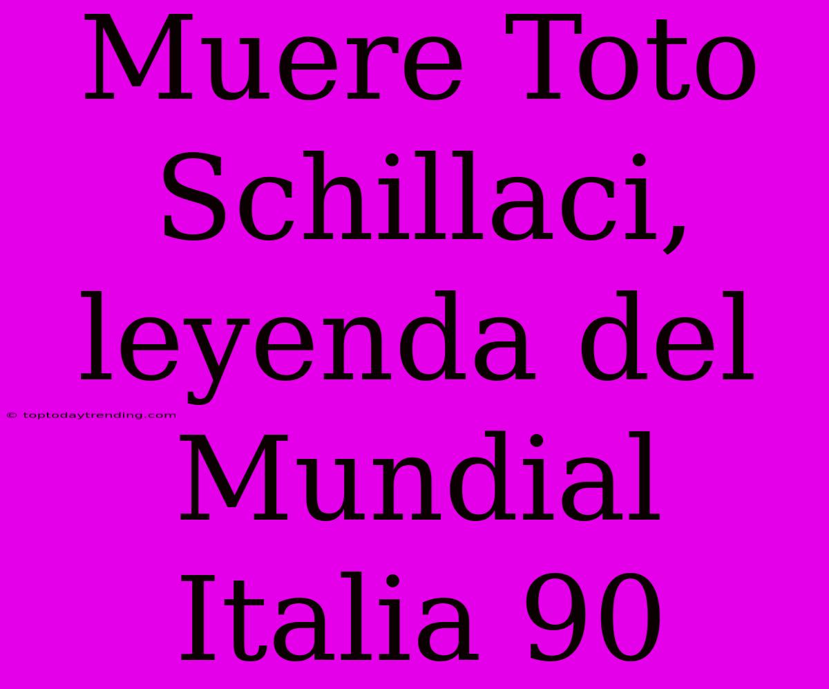 Muere Toto Schillaci, Leyenda Del Mundial Italia 90