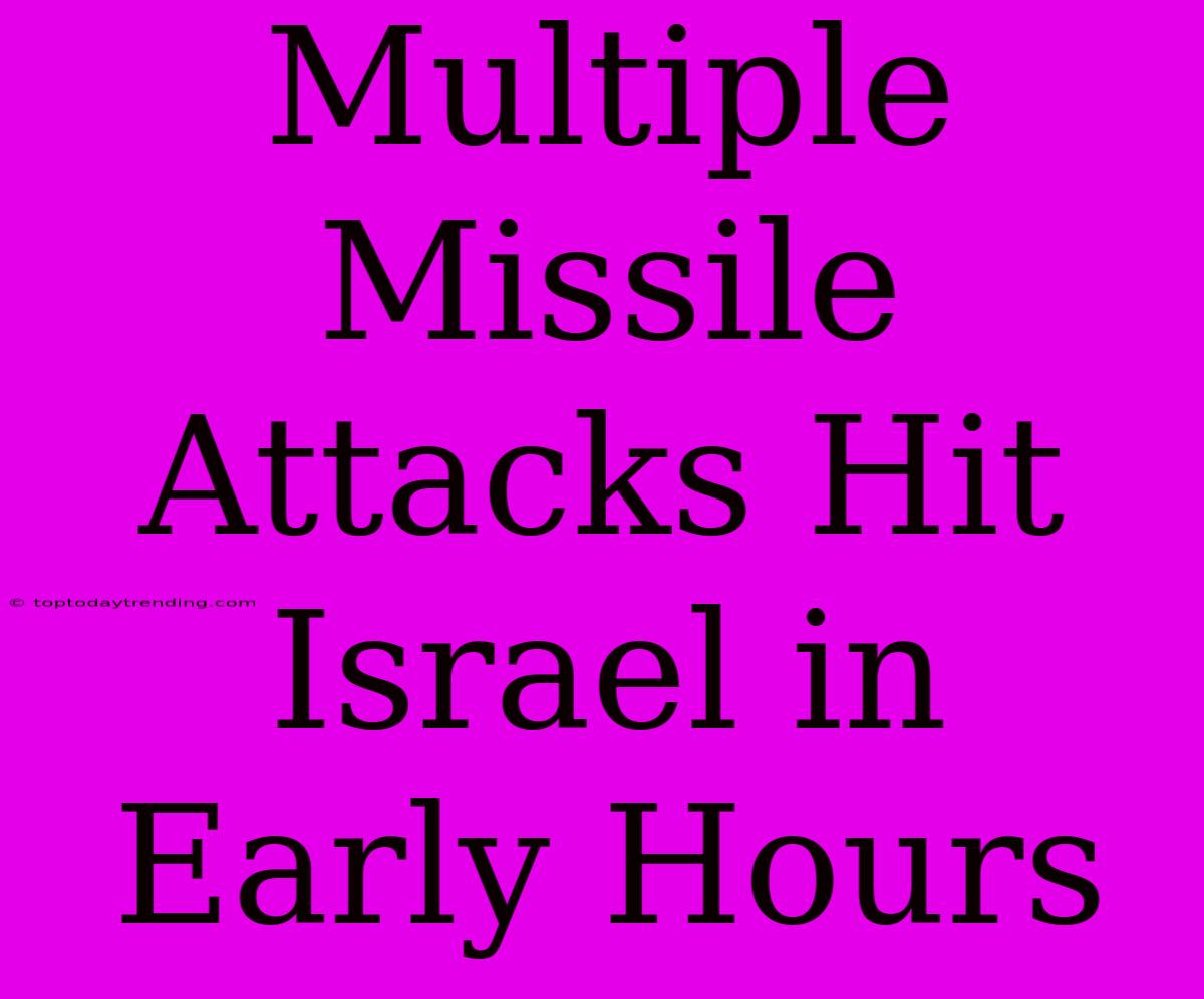 Multiple Missile Attacks Hit Israel In Early Hours