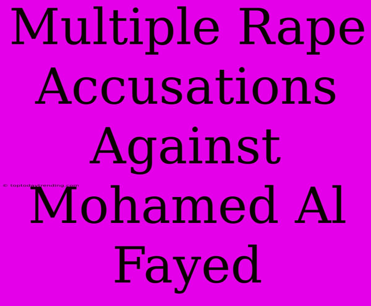 Multiple Rape Accusations Against Mohamed Al Fayed