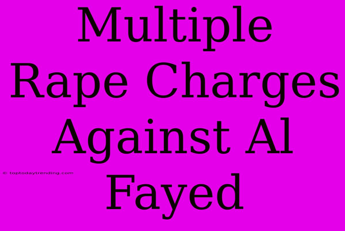 Multiple Rape Charges Against Al Fayed