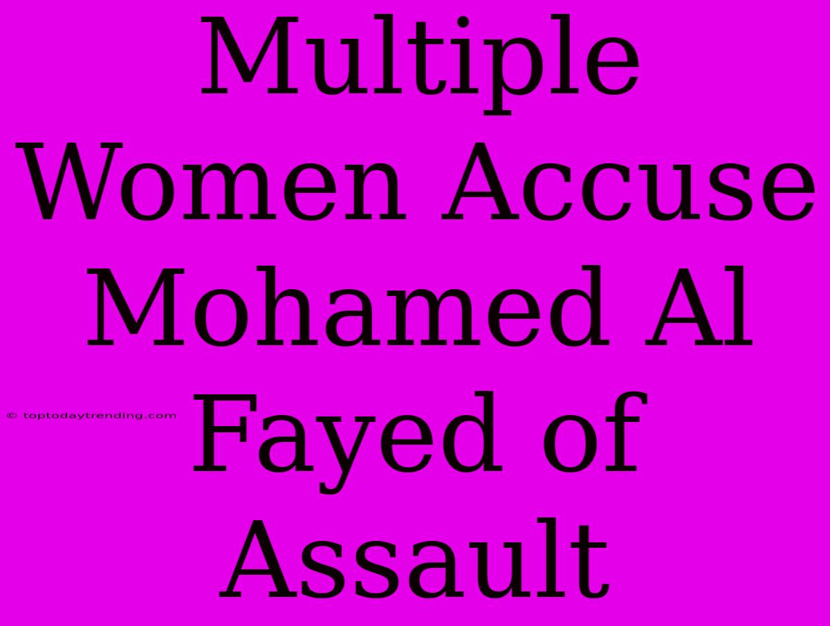 Multiple Women Accuse Mohamed Al Fayed Of Assault