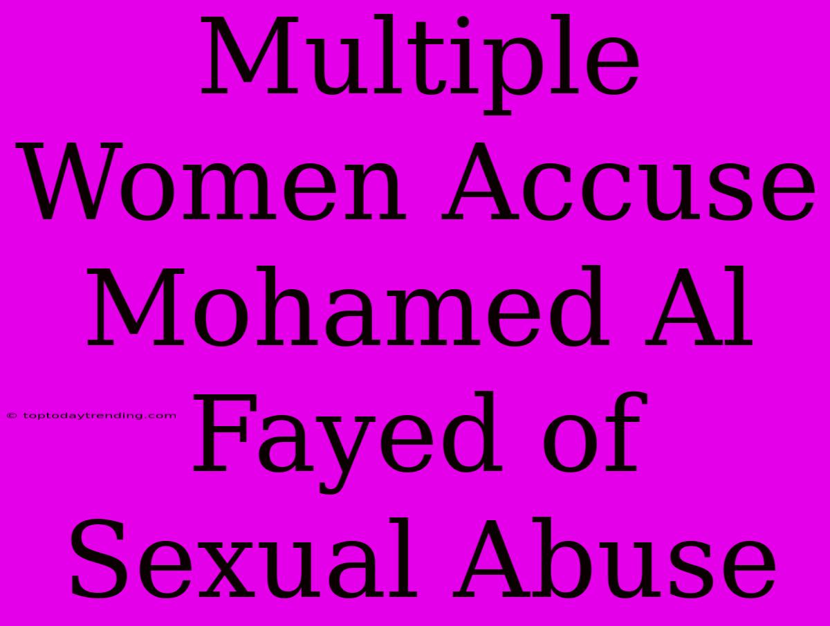 Multiple Women Accuse Mohamed Al Fayed Of Sexual Abuse