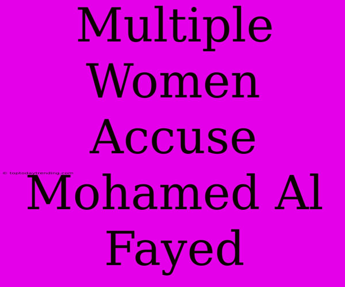 Multiple Women Accuse Mohamed Al Fayed