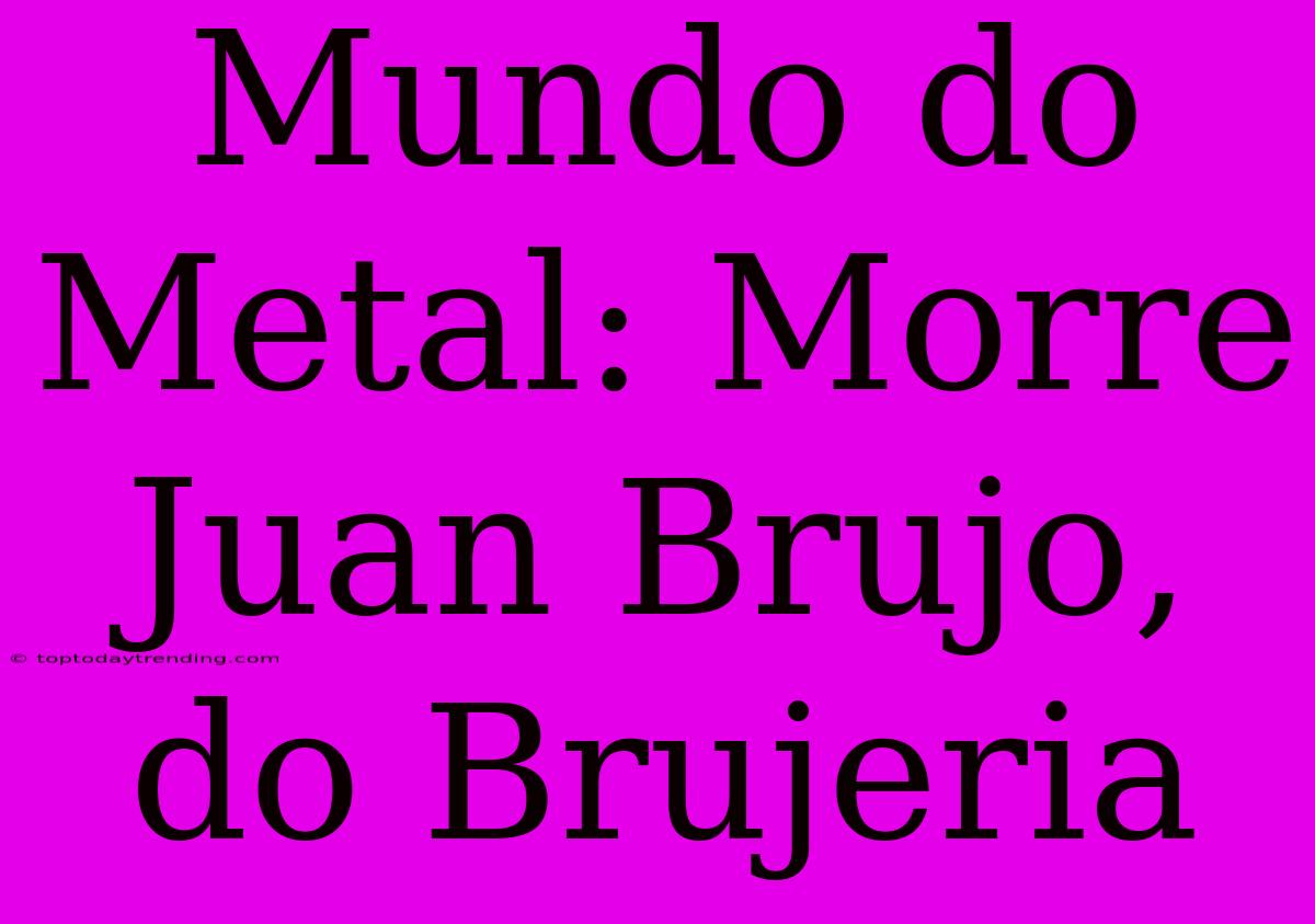 Mundo Do Metal: Morre Juan Brujo, Do Brujeria