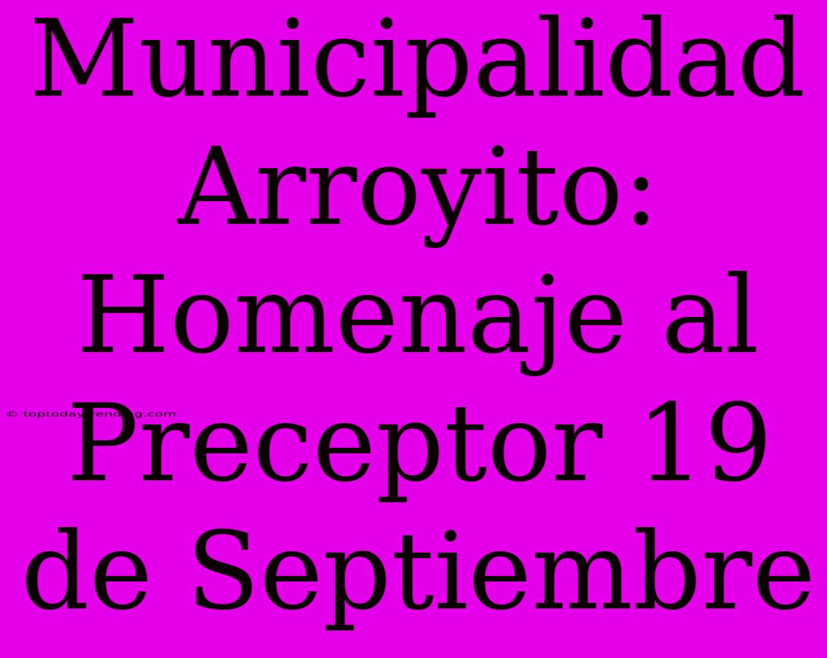 Municipalidad Arroyito: Homenaje Al Preceptor 19 De Septiembre