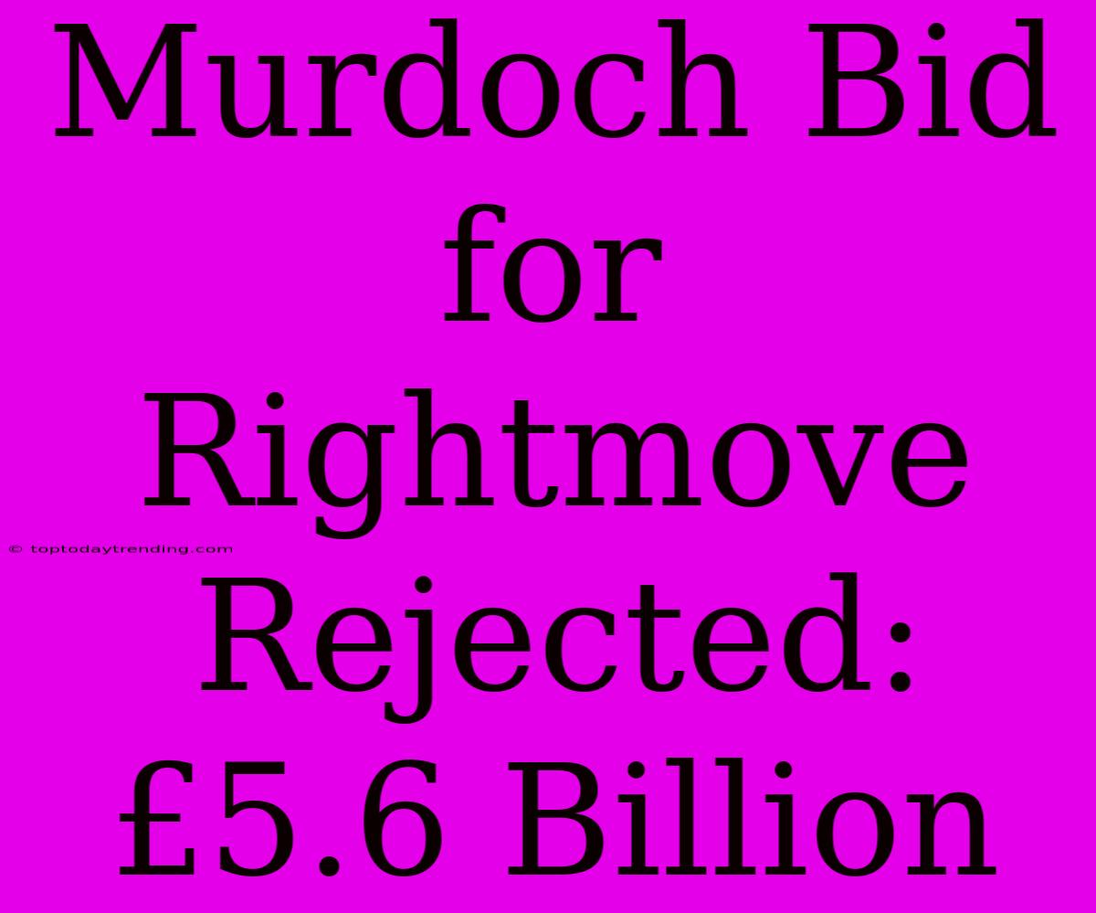 Murdoch Bid For Rightmove Rejected: £5.6 Billion