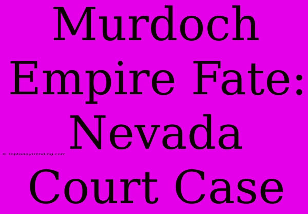 Murdoch Empire Fate: Nevada Court Case