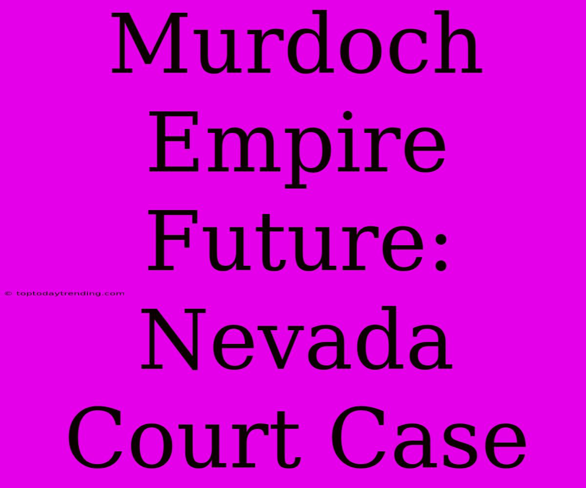 Murdoch Empire Future: Nevada Court Case