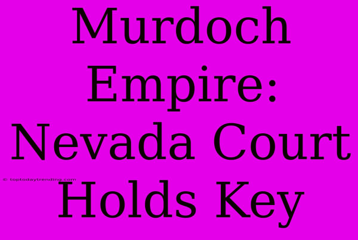 Murdoch Empire: Nevada Court Holds Key