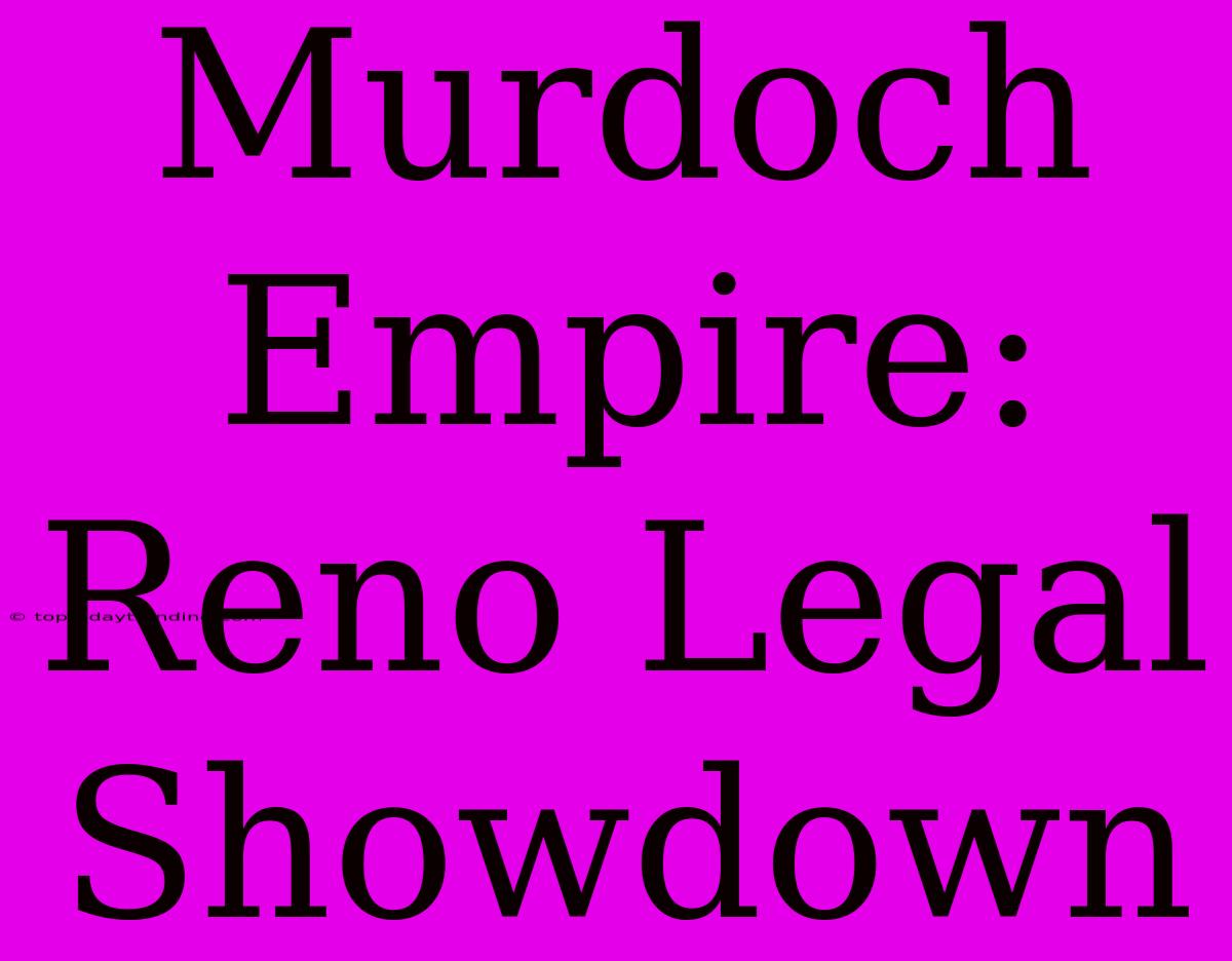 Murdoch Empire: Reno Legal Showdown