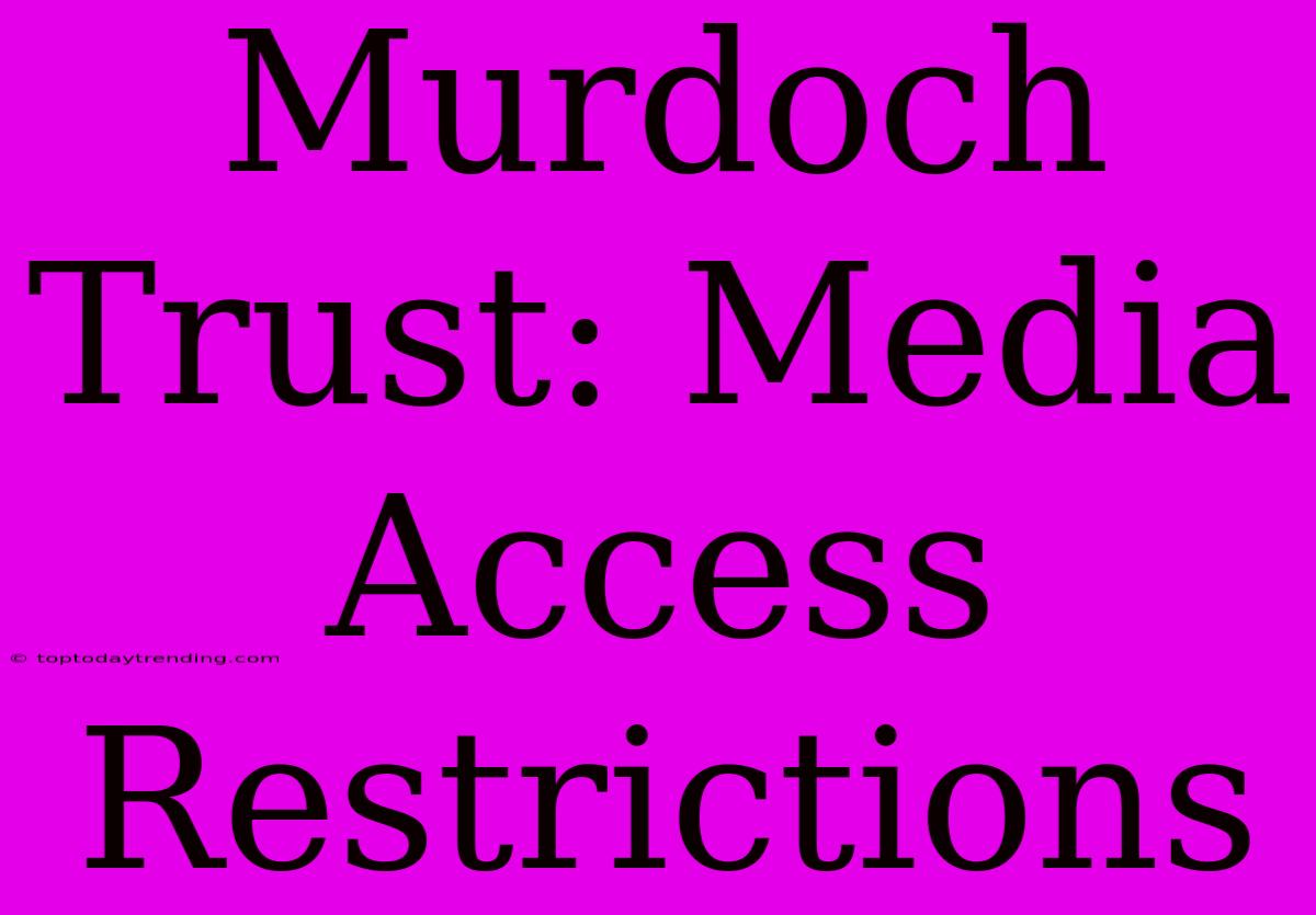 Murdoch Trust: Media Access Restrictions