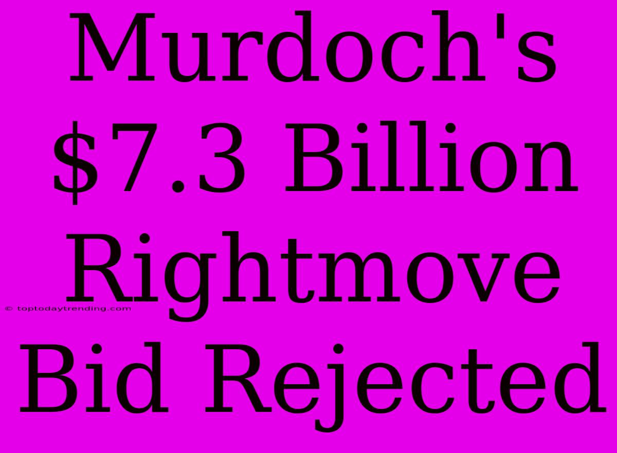 Murdoch's $7.3 Billion Rightmove Bid Rejected