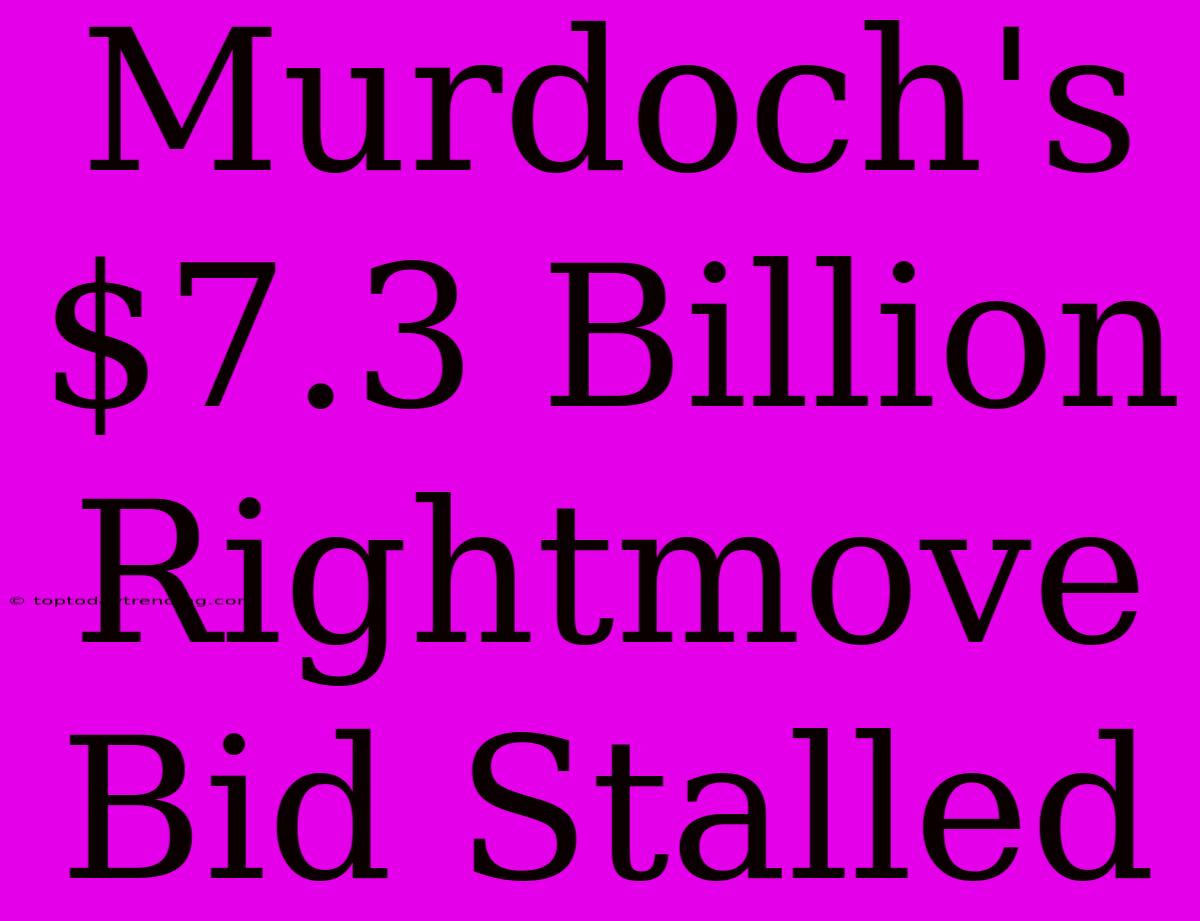 Murdoch's $7.3 Billion Rightmove Bid Stalled