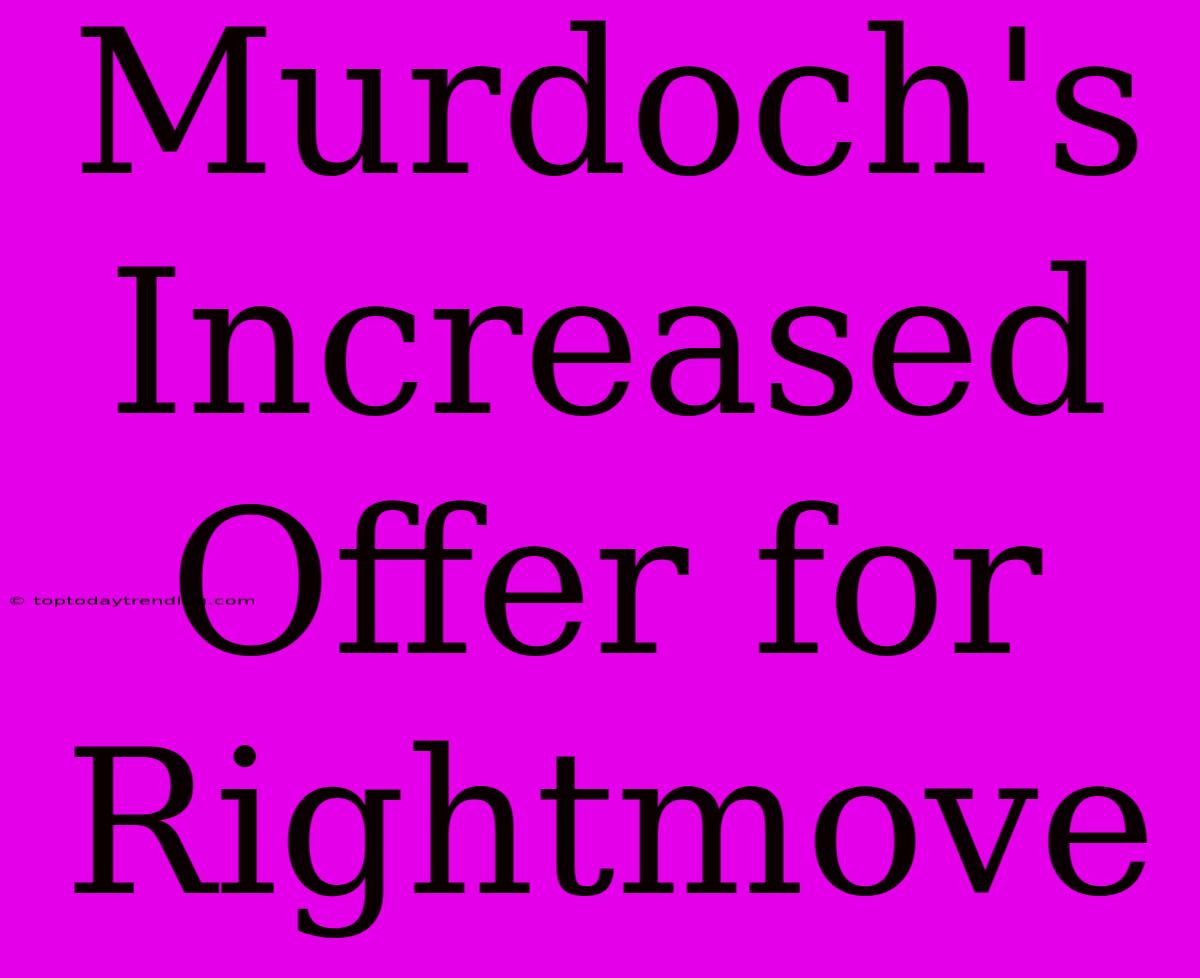 Murdoch's Increased Offer For Rightmove