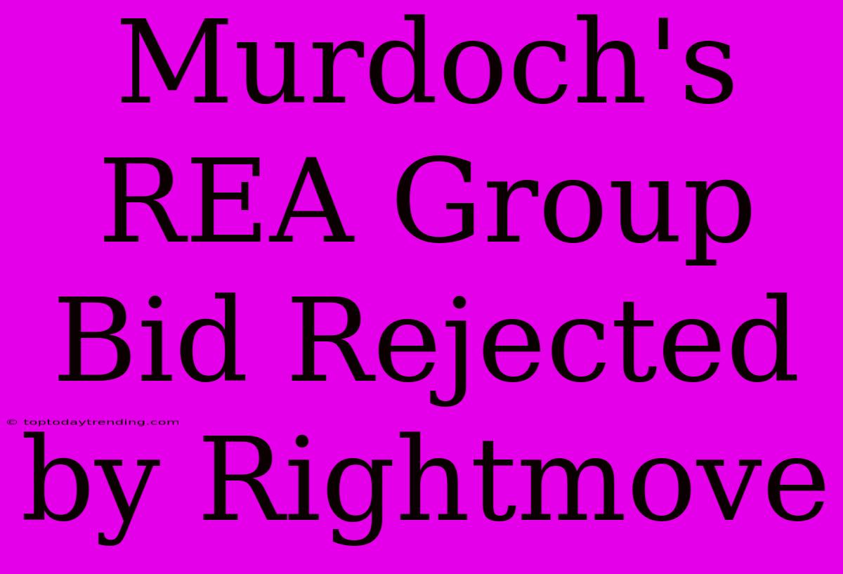 Murdoch's REA Group Bid Rejected By Rightmove