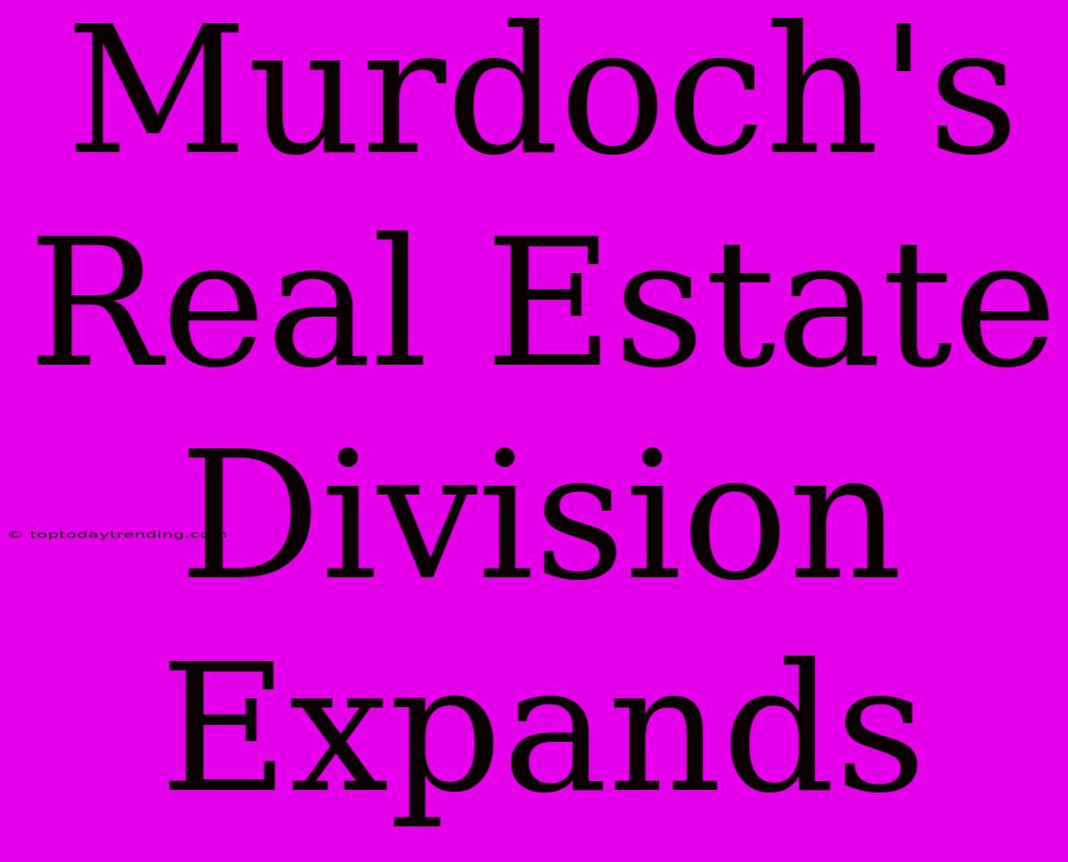 Murdoch's Real Estate Division Expands