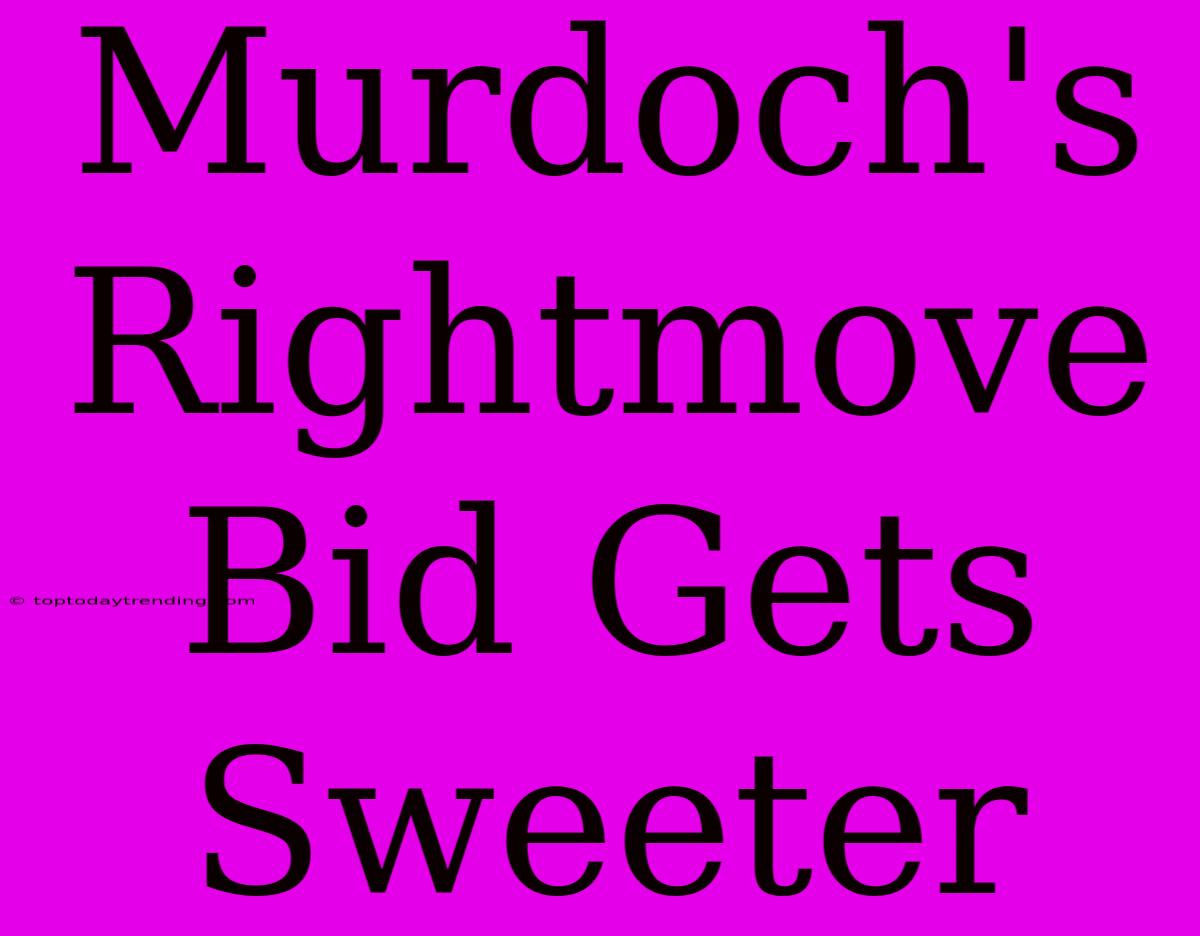 Murdoch's Rightmove Bid Gets Sweeter