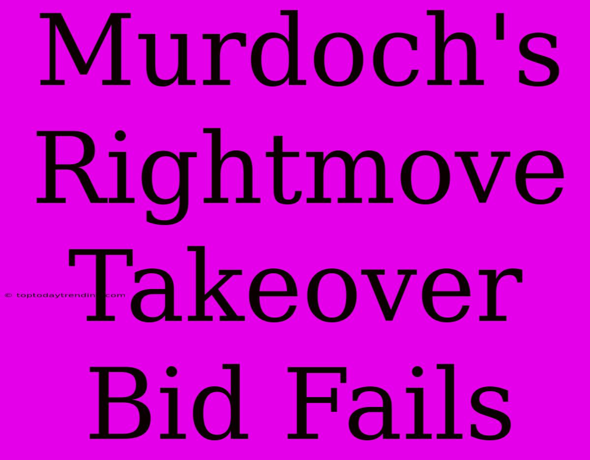 Murdoch's Rightmove Takeover Bid Fails