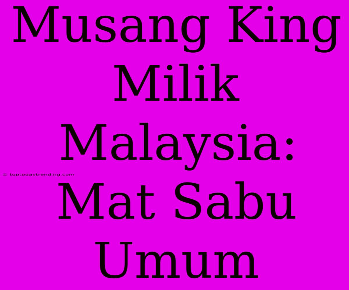 Musang King Milik Malaysia: Mat Sabu Umum