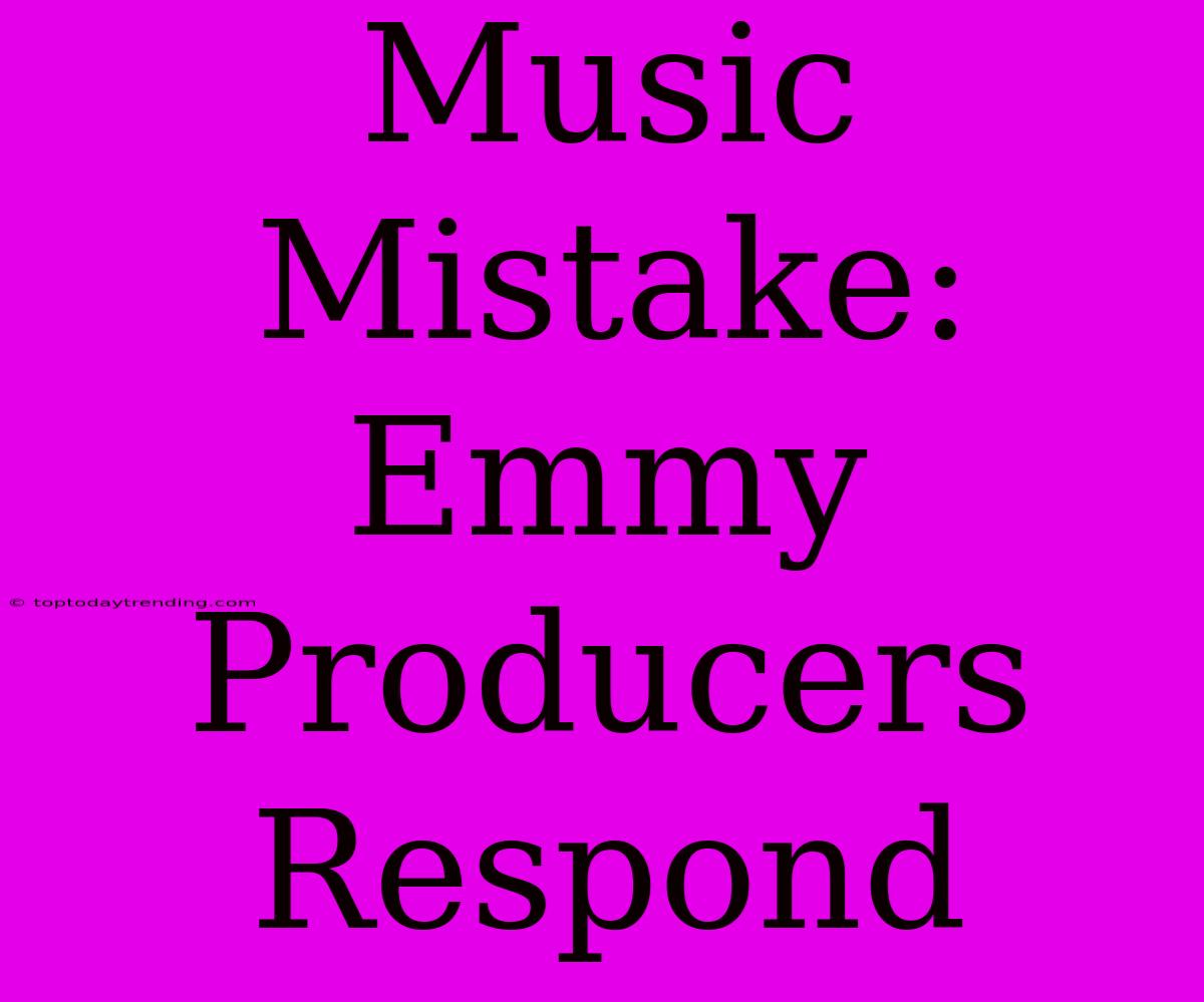 Music Mistake: Emmy Producers Respond