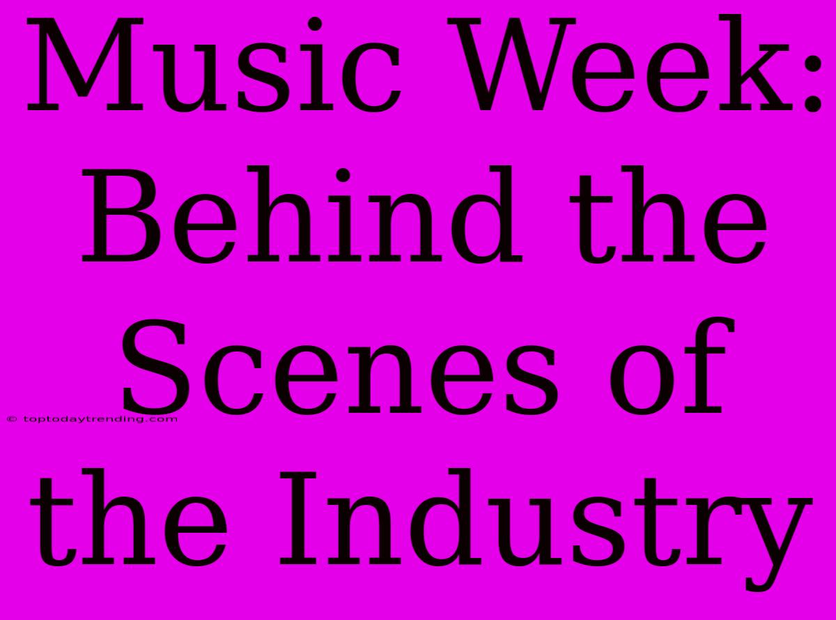 Music Week: Behind The Scenes Of The Industry