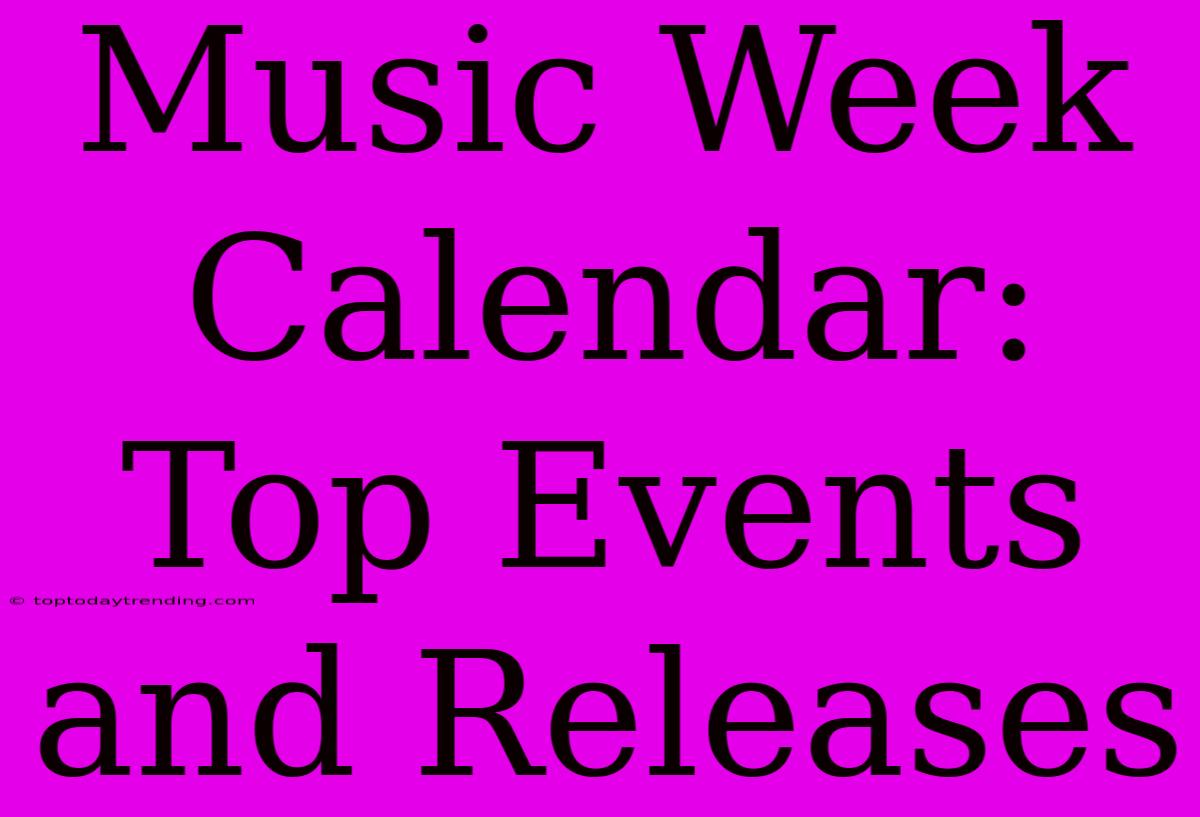 Music Week Calendar: Top Events And Releases